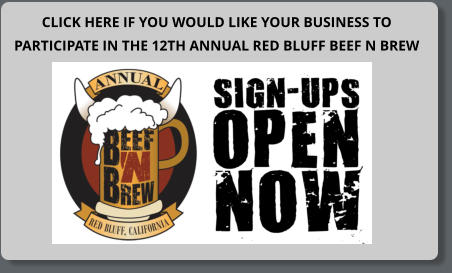 CLICK HERE IF YOU WOULD LIKE YOUR BUSINESS TO PARTICIPATE IN THE 12TH ANNUAL RED BLUFF BEEF N BREW